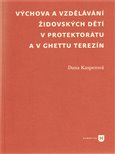 Výchova a vzdělávání židovských dětí v protektorátu a v ghettu Terezín - obálka