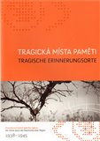 Tragická místa paměti/Tragische Erinnerungsorte (Průvodce po historii jednoho regionu 1938-1945) - obálka