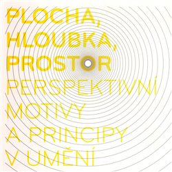 Obálka titulu Plocha, hloubka, prostor - perspektivní motivy a principy v umění