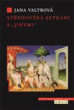 Středověká setkání s „jinými“ (Modloslužebníci, židé, saracéni a heretici ve středověkých misionářských zprávách o Asii) - obálka
