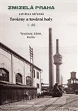 Továrny a tovární haly 1. díl (Zmizelá Praha / Vysočany, Libeň, Karlín) - obálka
