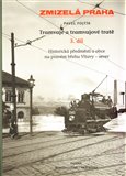 Tramvaje a tramvajové tratě 3. díl (Zmizelá Praha / Historická předměstí a okraj města. Pravý břeh Vltavy) - obálka
