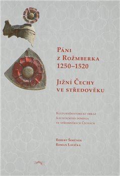 Obálka titulu Páni z Rožmberka 1250–1520: Jižní Čechy ve středověku