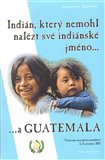 Indián, který nemohl nalézt své indiánské jméno... a Guatemala - obálka