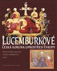 Lucemburkové (Česká koruna uprostřed Evropy) - obálka