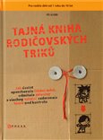 Tajná kniha rodičovských triků (Jak dostat opovrhovače čištění zubů, odmítače zeleniny  a všechny ostatní vzdorovače hravě pod kontrolu) - obálka