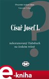 Císař Josef I. - nekorunovaný Habsburk na českém trůně - obálka