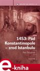 1453: Pád Konstantinopole - zrod Istanbulu