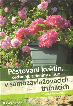 Obálka titulu Pěstování květin, orchidejí, zeleniny a hub v samozavlažovacích truhlících