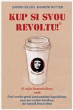 Kup si svou revoltu! (O mýtu kontrakultury aneb Proč revolta proti konzumnímu kapitalismu není pro systém hrozbou, ale naopak hnací silou) - obálka
