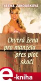 Chytrá žena pro manžela přes plot skočí - obálka