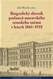 Obálka knihy Biografický slovník poslanců moravského zemského sněmu v letech 1861–1918