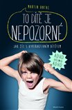 To dítě je nepozorné (Jak žít s hyperaktivním dítětem) - obálka