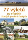 77 výletů po stopách Starých pověstí českých