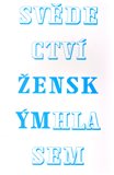 Svědectví.  Ženským hlasem (Rozhovory s českými a slovenskými umělkyněmi a teoretičkami umění) - obálka