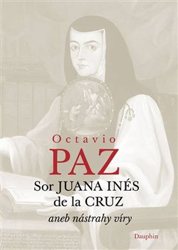 Obálka titulu Sor Juana Inés de la Cruz aneb nástrahy víry
