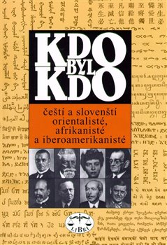 Obálka titulu Kdo byl kdo - čeští a slovenští orientalisté, afrikanisté a iberoamerikanisté