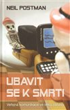 Ubavit se k smrti (Veřejná komunikace ve věku zábavy) - obálka