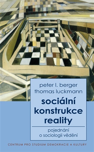 Sociální konstrukce reality: Pojednání o sociologie vědění - Peter L. Berger, Thomas Luckmann