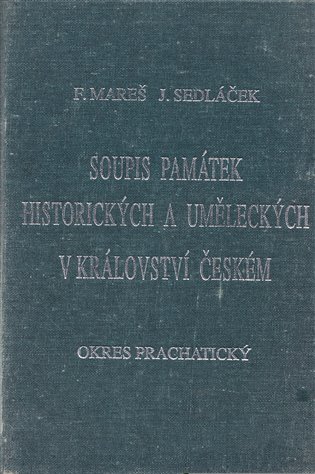 Soupis památek historických a uměleckých v Království českém od pravěku do polovice 19. století. XXXVIII., Politický okres Prachatický - František Mareš, Jan Sedláček
