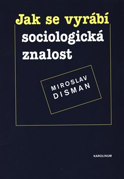 Levně Jak se vyrábí sociologická znalost. Příručka pro uživatele - Miroslav Disman