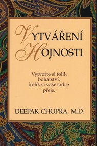 Vytváření hojnosti: Vytvořte si tolik bohatství, kolik si vaše srdce přeje - Deepak Chopra