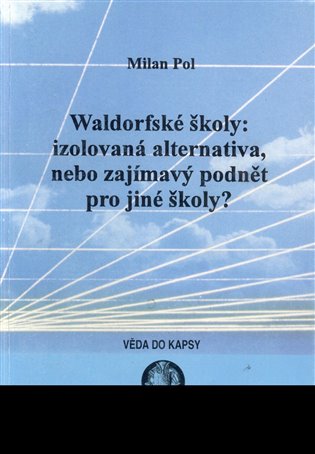 Waldorfské školy: izolovaná alternativa, nebo zajímavý podnět pro jiné školy? - Milan Pol