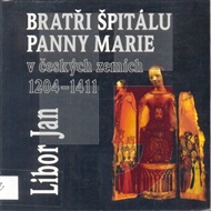 Bratři špitálu Panny Marie v českých zemích 1204-1411 - Libor Jan