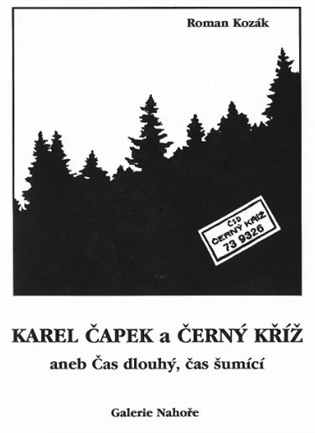 Karel Čapek a Ćerný kříž: aneb Čas dlouhý, čas šumící - Roman Kozák
