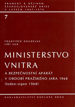 Ministerstvo vnitra a bezpečnostní aparát: Prameny k dějinám československé krize 1967-1970; Díl 7 - František Koudelka