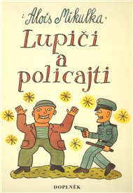 Lupiči a policajti: Veselé zkazky pro mládež, trampy, noční šoféry a vědce, seniory i opalující se krásky, čtení na deštivou dovolenou u táboráku, ve škole pod lavicí, pro učitele, kteří tuto knížku zabaví, jakož i pro ty, kteří toto dílko někomu ukradnou - Alois Mikulka