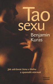 Tao sexu: Jak udržovat ženu v blahu a zpomalit stárnutí - Benjamin Kuras