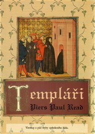 Templáři: Vzestup a pád mýty opředeného řádu - Piers Paul Read