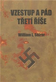 Vzestup a pád Třetí říše: Dějiny nacistického Německa - William L. Shirer