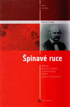 Kniha Špinavé ruce. Mikrobi, horečka omladnic a podivuhodný příběh Ignáce Semmelweisse