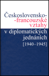 Levně Československo-francouzské vztahy v diplomatických jednáních (1940 - 1945) - Helena Nováčková, Jan Němeček, Ivan Šťovíček, Jan Kuklík