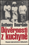 Důvěrnosti z kuchyně: Pikantní dobrodružství šéfkuchaře - Anthony Bourdain