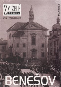 Levně Zmizelé Čechy-Benešov. Zmizelé Čechy - Eva Procházková