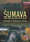 Šumava - příroda, historie, život - 