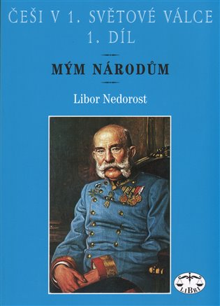 Češi v 1. světové válce, 1. díl - Libor Nedorost