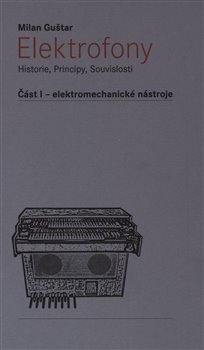 Levně Elektrofony - Historie, Principy, Souvislosti. Část I - elektromechanické nástroje - Milan Guštar