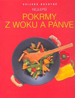 Nejlepší pokrmy z woku a pánve: Asijská kuchyně -  kol.