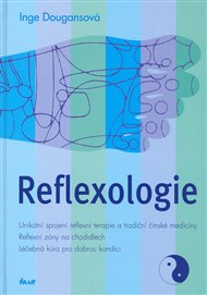 Reflexologie: Unikátní spojení reflexní terapie a tradiční čínské medicíny; Reflexní zóny na chodidlech; Léčebná kúra pro dobrou kondici - Inge Dougans