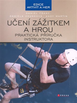 Učení zážitkem a hrou: Praktická příručka instruktora - Daniel Franc, Andy Martin, Daniela Zounková