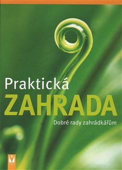 Kniha Praktická zahrada. Dobré rady zahrádkáře