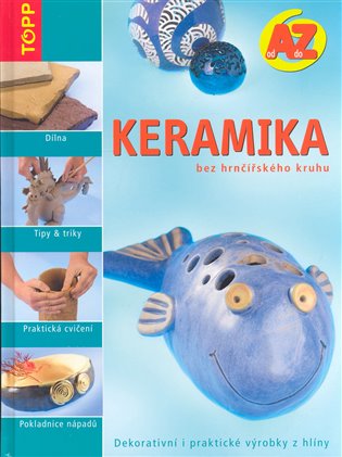 Keramika bez hrnčířského kruhu: Dekorativní i praktické výrobky z hlíny - 