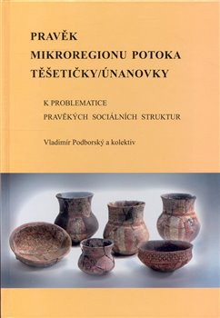 Pravěk mikroregionu potoka Těšetičky/Únanovky - Vladimír Podborský
