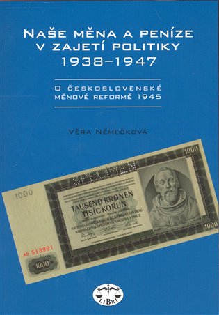 Naše měna a peníze v zajetí politiky 1938-1947 - Věra Němečková
