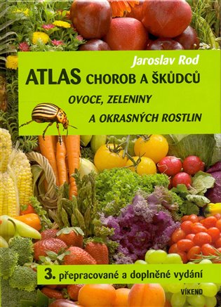Atlas chorob a škůdců ovoce, zeleniny a okrasných rostlin - Jaroslav Rod