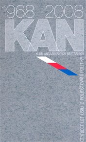 KAN 1968 - 2008: Čtyřicet let úsilí o polidšťování politiky -  kol.